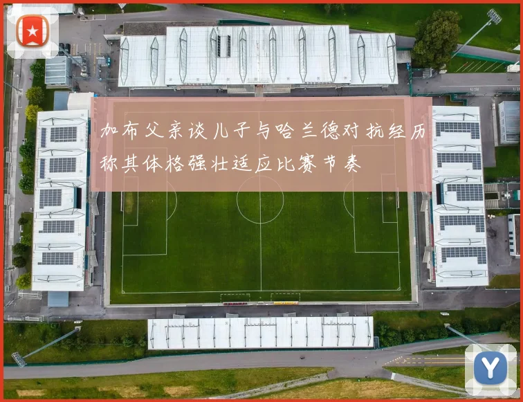 加布父亲谈儿子与哈兰德对抗经历称其体格强壮适应比赛节奏