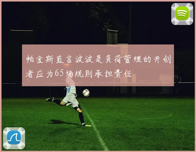 帕金斯直言波波是负荷管理的开创者应为65场规则承担责任